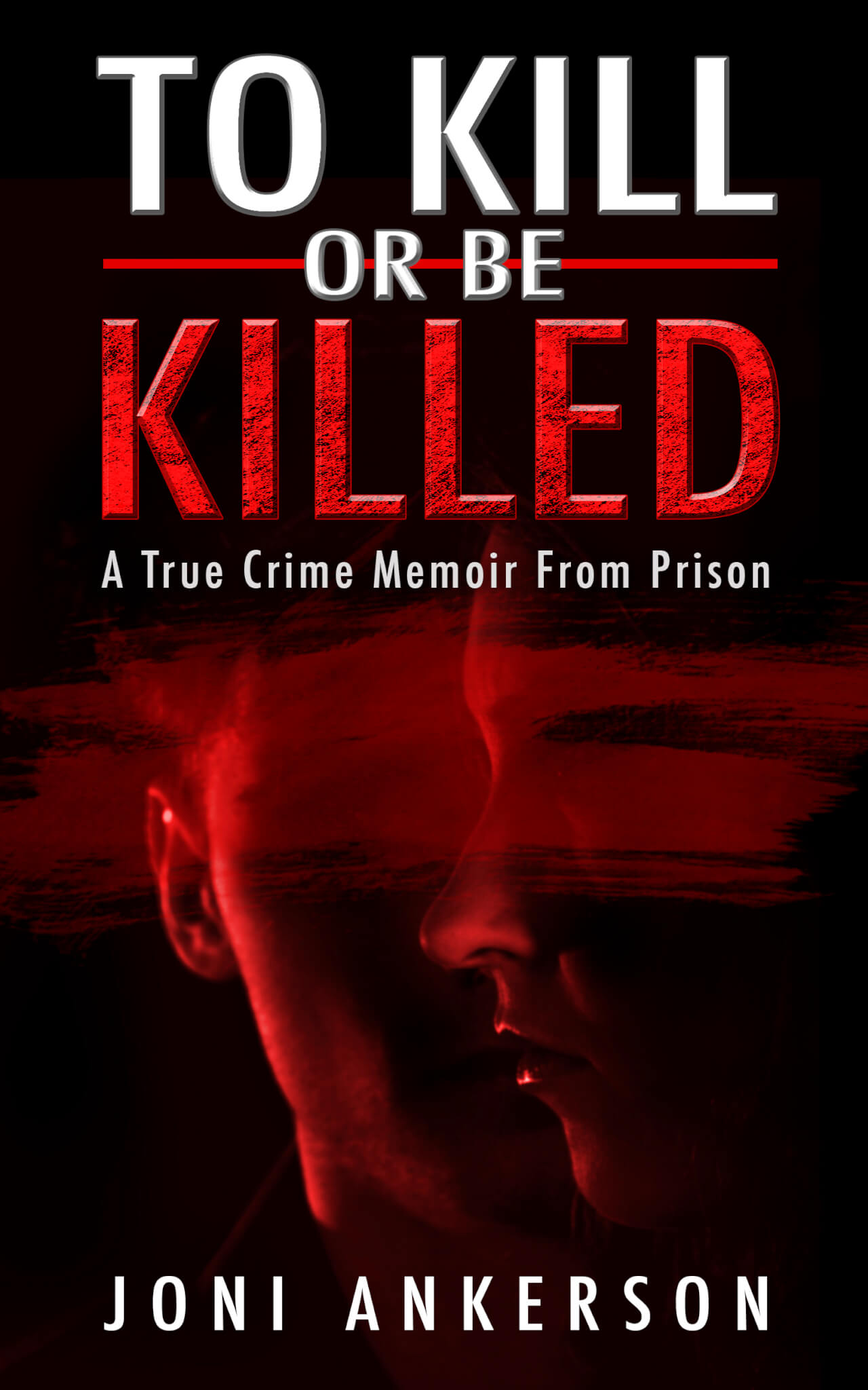 TO KILL OR BE KILLED A True Crime Memoir Of Domestic Violence, Survival, And A Prison Sentence • WildBlue Press