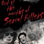 OUT OF THE MOUTH OF SERIAL KILLERS