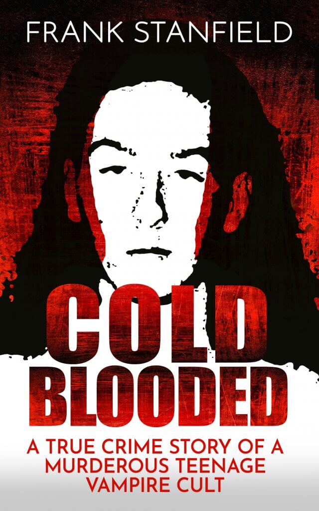 COLD BLOODED: A True Crime Story of a Murderous Teenage Vampire Cult ...