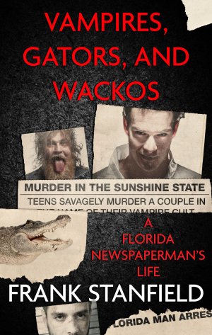 Vampires, Gators, and Wackos: A Florida Newspaperman's Life - True CrimeCover Image